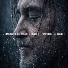MAURIZIO DI TOLLO - COME E’ PROFONDO IL MALE